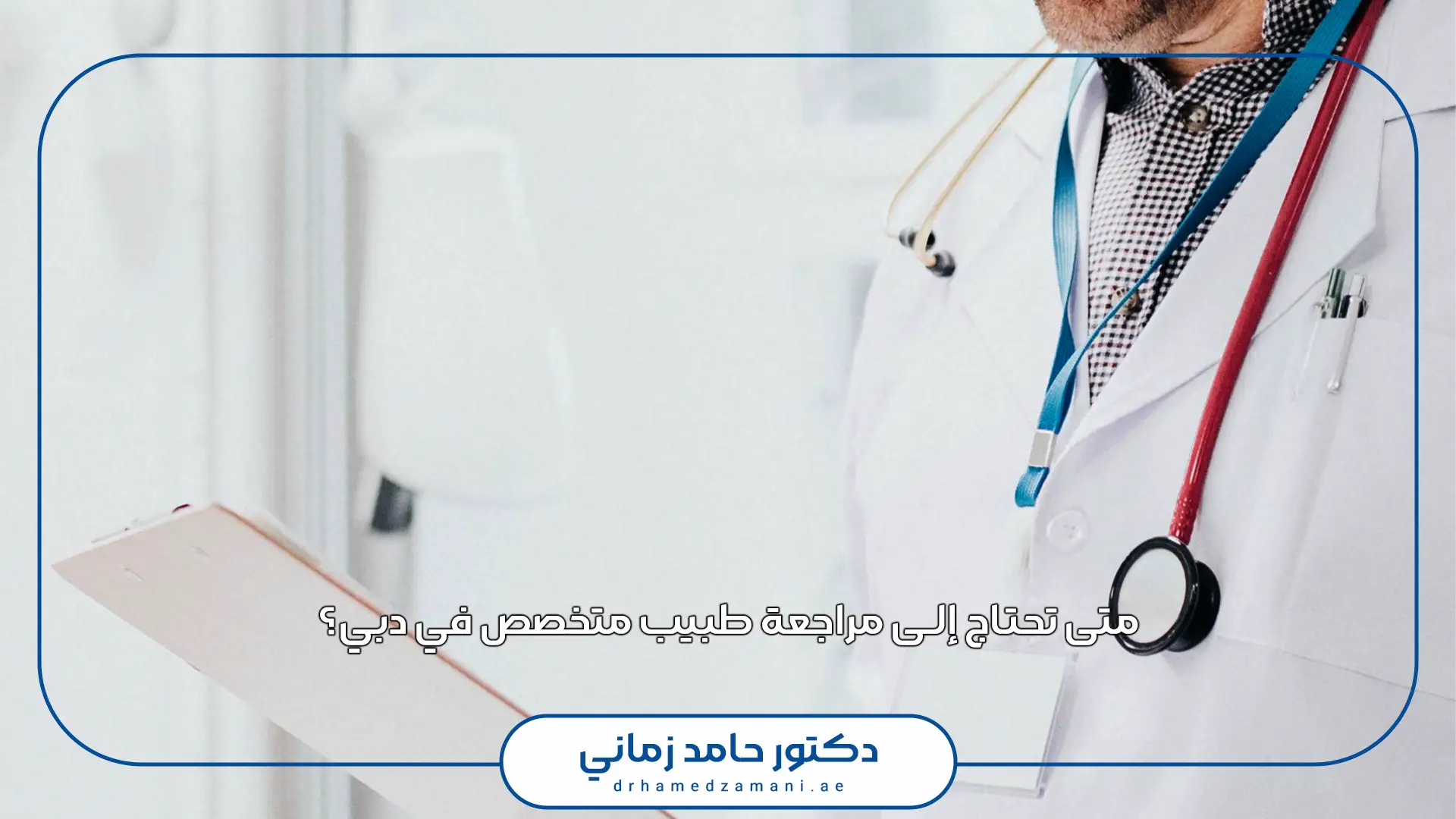 متى تحتاج إلى مراجعة طبيب متخصص في دبي؟
